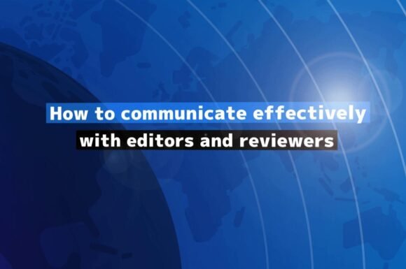 How to communicate effectively with editors and reviewers